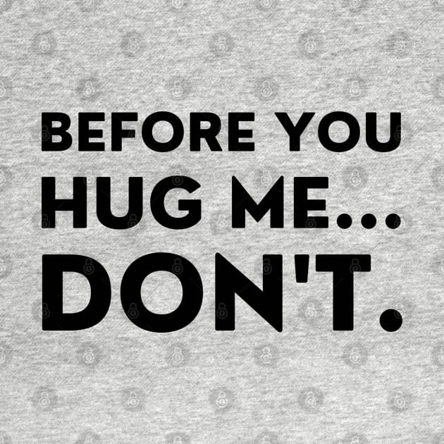 Before You Hug Me Don't. Funny Sarcastic Saying by That Cheeky Tee